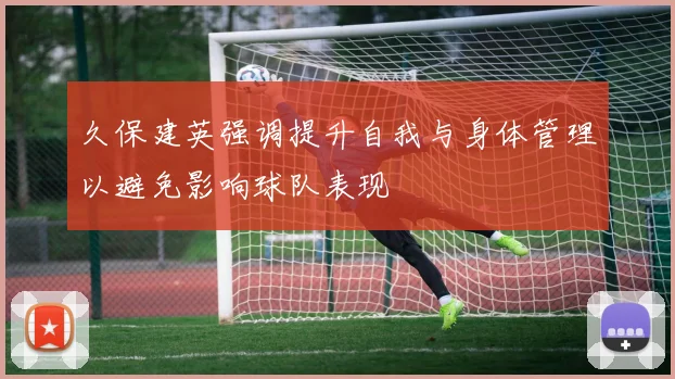 久保建英强调提升自我与身体管理以避免影响球队表现