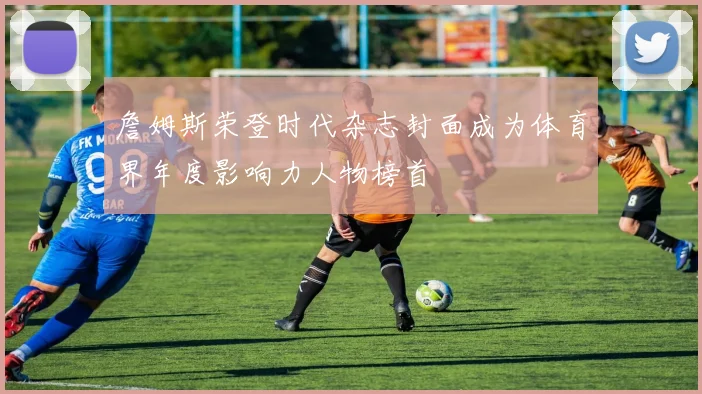 詹姆斯荣登时代杂志封面成为体育界年度影响力人物榜首