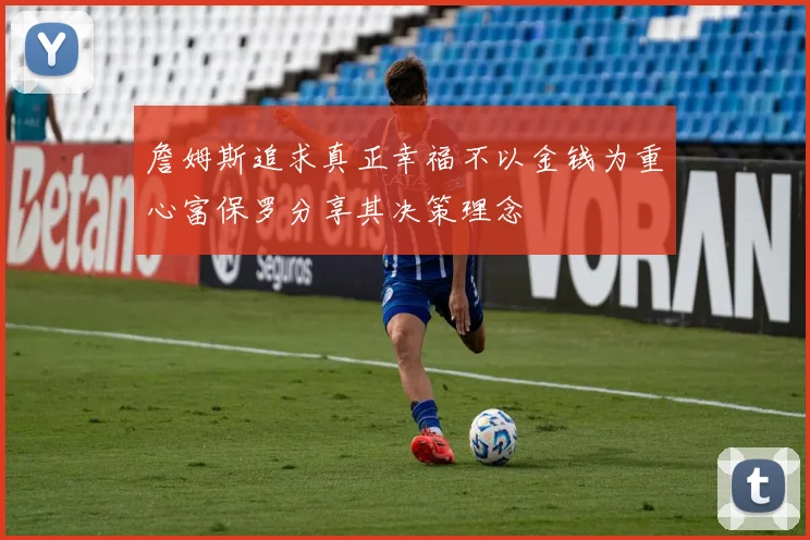 詹姆斯追求真正幸福不以金钱为重心富保罗分享其决策理念