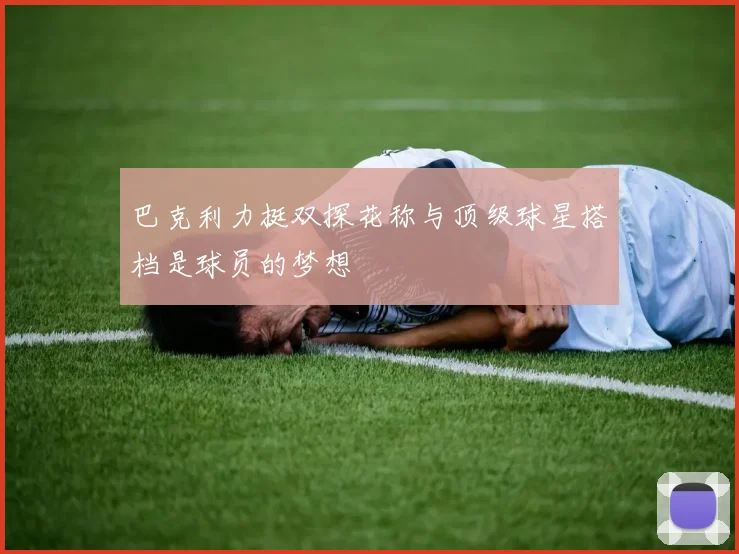 巴克利力挺双探花称与顶级球星搭档是球员的梦想