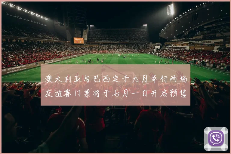 澳大利亚与巴西定于九月举行两场友谊赛门票将于七月一日开启预售