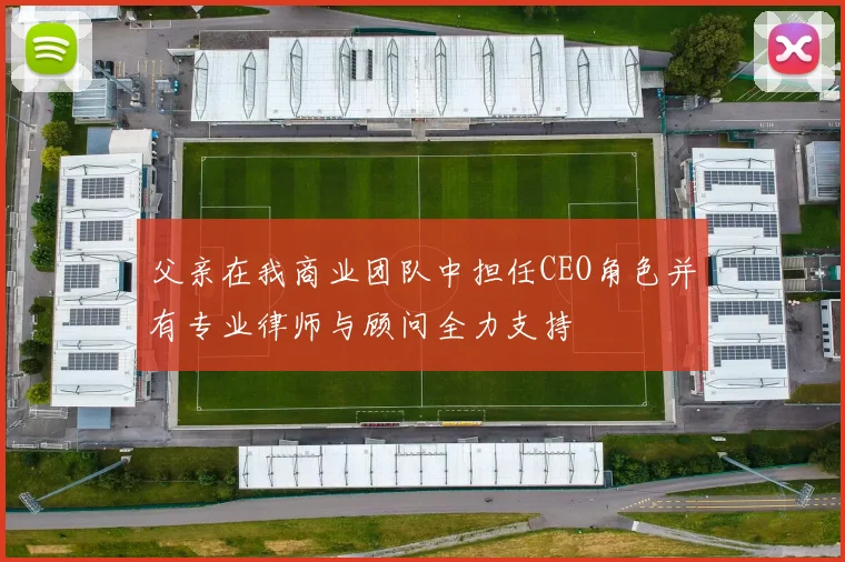 父亲在我商业团队中担任CEO角色并有专业律师与顾问全力支持
